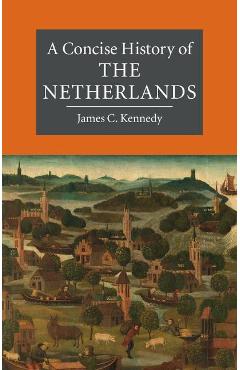Concise History of the Netherlands - James C Kennedy