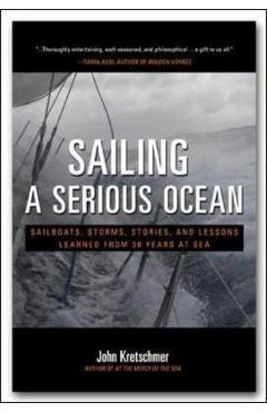 Sailing a Serious Ocean: Sailboats, Storms, Stories and Less - John Kretschmer