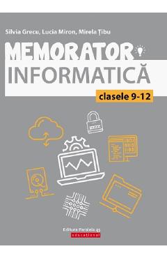 Memorator. Informatica – Clasele 9-12 – Silvia Grecu, Lucia Miron, Mirela Tibu 9-12