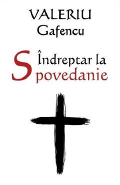 Indreptar la Spovedanie - Valeriu Gafencu - ORTODOXIA