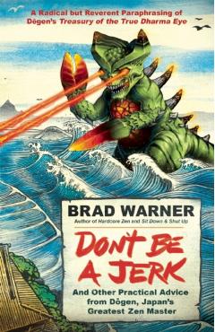 Don't be a Jerk and Other Practical Advice from Dogen, Japan - Brad Warner