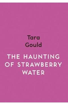 Haunting of strawberry water - tara gould