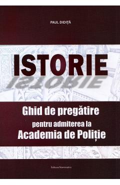 Istorie. Ghid De Pregatire Pentru Admiterea La Academia De Politie - Paul Didita