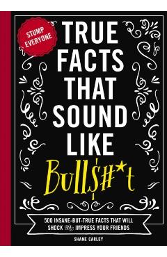 True Facts That Sound Like Bullshit - Shane Carley