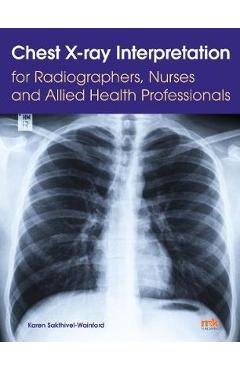 Chest X-ray Interpretation for Radiographers, Nurses and All - Karen Sakthivel Wainford