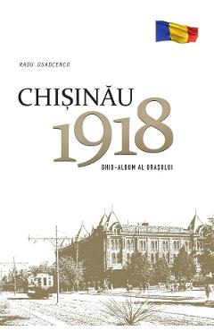 Chisinau 1918. Ghid-album al orasului – Radu Osadcenco 1918