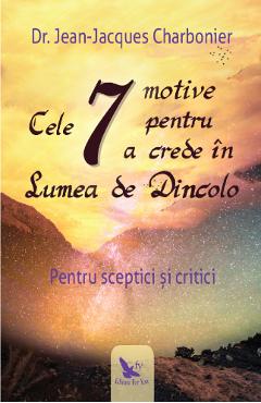 Cele 7 Motive Pentru A Crede In Lumea De Dincolo - Jean-jacques Charbonier