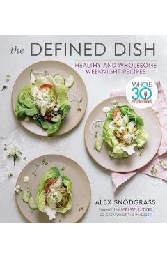 Defined Dish Wholesome Weeknights: Whole30 Endorsed, 100 Rea - Alex Snodgrass