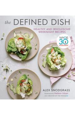 Defined Dish Wholesome Weeknights: Whole30 Endorsed, 100 Rea - Alex Snodgrass