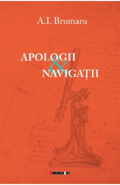 Apologii si navigatii – A.I. Brumaru A.I. poza bestsellers.ro