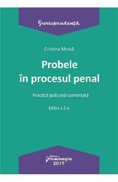 Probele in procesul penal. Practica judiciara comentata Ed.2 – Cristina Moisa Carte poza bestsellers.ro