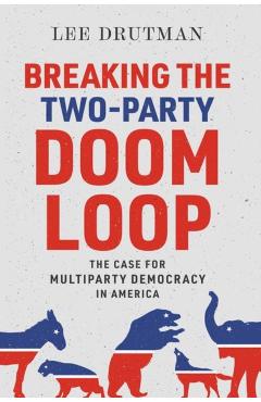 Breaking the Two-Party Doom Loop - Lee Drutman