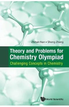Theory And Problems For Chemistry Olympiad: Challenging Conc - Zhihan Nan
