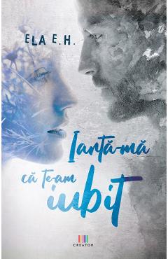 Iarta-ma ca te-am iubit - Ela E.H. - EDITURA CREATOR