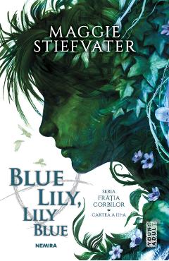 Blue Lily, Lily Blue. Seria Fratia Corbilor Vol. 3 - Maggie Stiefvater