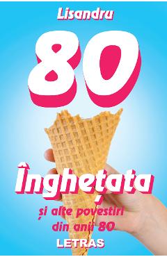 Inghetata si alte povestiri din anii 80 - Lisandru