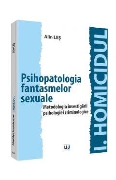 Psihopatologia fantasmelor sexuale. Metodologia investigarii psihologiei criminologice - Alin Les