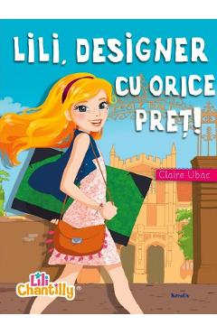 Lili, designer cu orice pret! - Claire Ubac - KREATIV
