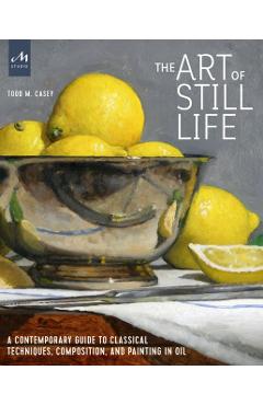 Art of Still Life - Todd M Casey