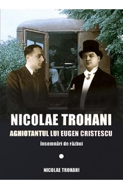 Nicolae Trohani. Aghiotantul lui Eugen Cristescu - Nicolae Trohani