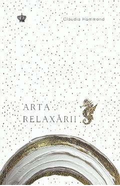 Arta relaxarii - Claudia Hammond - BAROQUE BOOKS & ARTS
