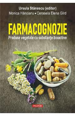 Farmacognozie. Produse vegetale cu substante bioactive – Ursula Stanescu bioactive imagine 2022