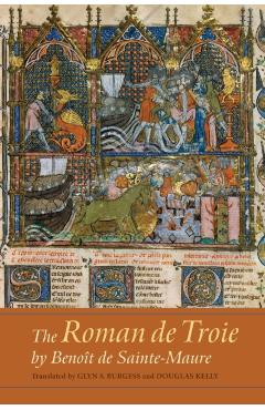 Roman de Troie by Benoit de Sainte-Maure - A Translation - Glyn S Burgess