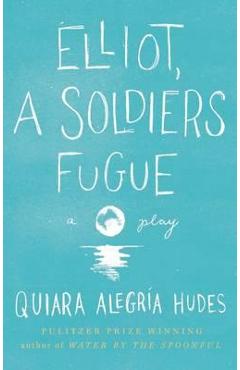 Elliot, A Soldier\'s Fugue - Quiara Alegria Hudes