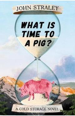 What Is Time To A Pig? - John Straley
