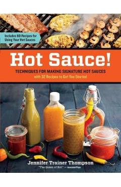 Hot Sauce! Techniques for Making Signature Hot Sauces - Jennifer Trainer Thompson