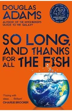 So Long, and Thanks for All the Fish - Douglas Adams