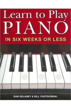 Learn to Play Piano in Six Weeks or Less - Dan Bill Delaney Chotkowski
