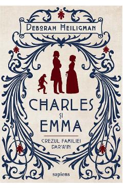 Charles si Emma. Crezul familiei Darwin - Deborah Heiligman