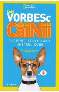 Cum vorbesc cainii. National Geographic - Aline Alexander Newman, Gary Weitzman