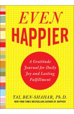 Even Happier: A Gratitude Journal for Daily Joy and Lasting - Tal Ben-Shahar