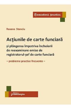 Actiunile de carte funciara si plangerea impotriva incheierii de reexaminare emise de registratorul-sef de carte funciara - Roxana Stanciu