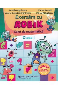 Matematica. Exersam cu Robik - Clasa 1 - Caiet - Aurelia Arghirescu, Florica Ancuta