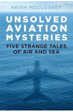 Unsolved Aviation Mysteries - Keith McCloskey