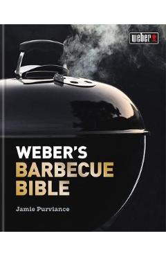 Weber\'s Barbecue Bible - Jamie Purviance