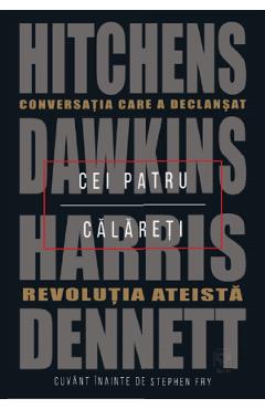 Cei Patru Calareti. Conversatia Care A Declansat Revolutia Ateista - Hitchens, Dawkins, Harris, Dennett