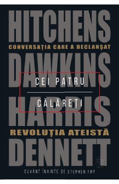 Cei patru calareti. Conversatia care a declansat revolutia ateista - Hitchens, Dawkins, Harris, Dennett