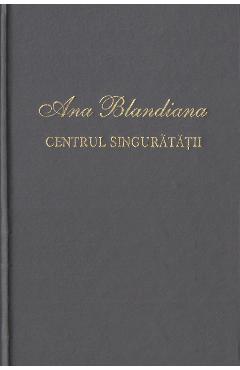 Centrul singuratatii - Ana Blandiana