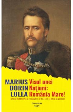 Visul unei natiuni: Romania Mare! - Marius Dorin Lulea