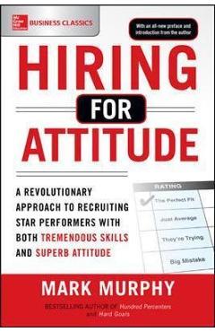 Hiring for Attitude: A Revolutionary Approach to Recruiting - Mark Murphy