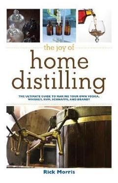 Joy of Home Distilling - Rick Morris