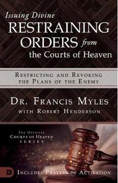 Issuing Divine Restraining Orders From Courts of Heaven - Francis Myles