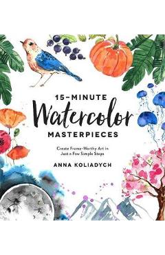 15-Minute Watercolor Masterpieces - Anna Koliadych