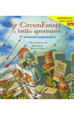 Sir CircumFerinta si batalia aproximativa. O aventura matematica - Cindy Neuschwander