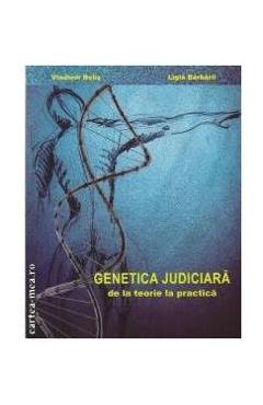 Genetica judiciara, de la teorie la practica - Vladimir Belis, Ligia Barbarii