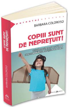 Copiii sunt de nepretuit! - Barbara Coloroso